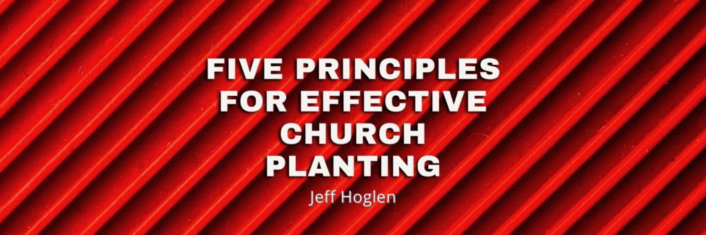 FIVE PRINCIPLES FOR EFFECTIVE CHURCH PLANTING