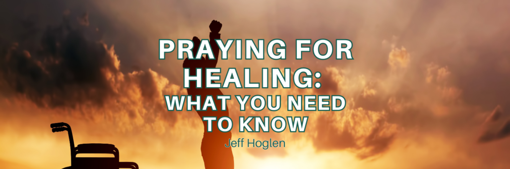 PRAYING FOR HEALING: WHAT YOU NEED TO KNOW