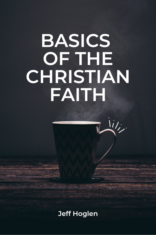 Basics of the Christian Faith by Jeff Hoglen