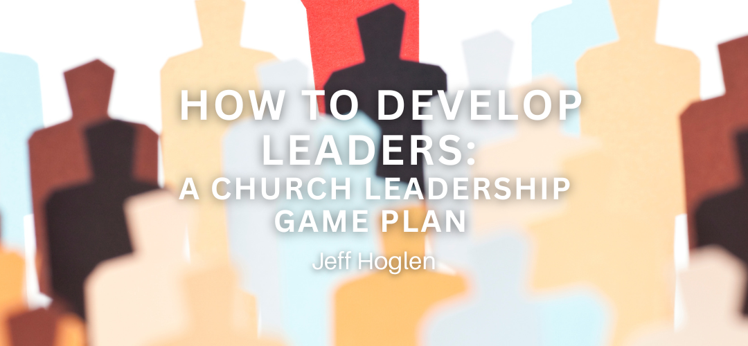How to Develop Leaders: A Church Leadership Game Plan